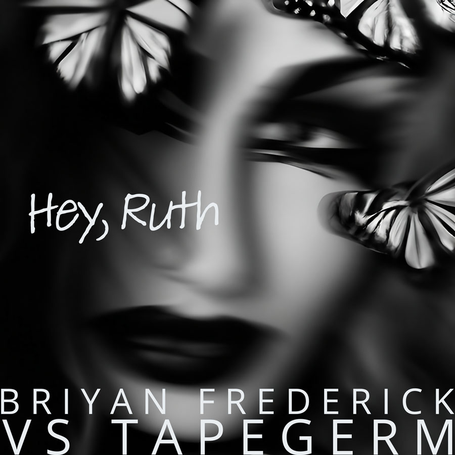 Hey, Ruth (Briyan Frederick vs Tapegerm Collective)
